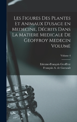 Les figures des plantes et animaux d'usage en medecine, décrits dans la Matiere Medicale de Geoffroy Medecin Volume; Volume 4 - Geoffroy Etienne-François 1672-1731