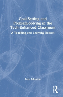 Goal-Setting and Problem-Solving in the Tech-Enhanced Classroom - Pete Atherton