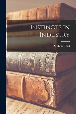 Instincts in Industry - Ordway Tead