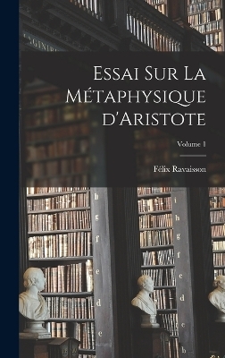 Essai sur la métaphysique d'Aristote; Volume 1 - Ravaisson Félix 1813-1900