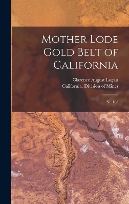 Mother Lode Gold Belt of California - Clarence August Logan