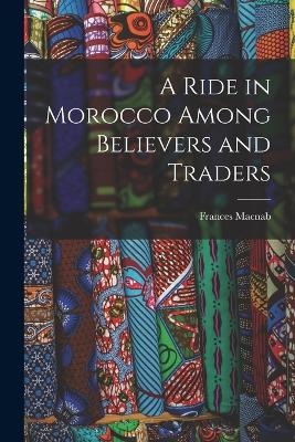 A Ride in Morocco Among Believers and Traders - Frances MacNab