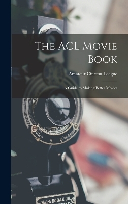 The ACL Movie Book; a Guide to Making Better Movies - 