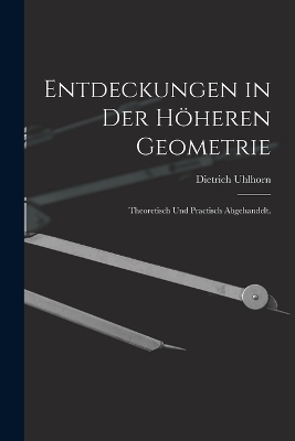 Entdeckungen in der höheren Geometrie - Dietrich Uhlhorn