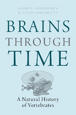 Brains Through Time - Georg F. Striedter, R. Glenn Northcutt