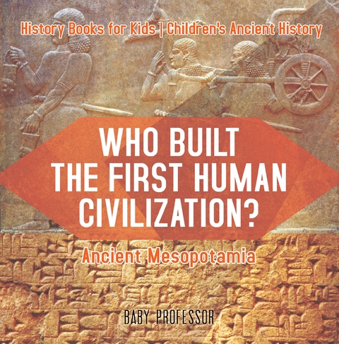 Who Built the First Human Civilization? Ancient Mesopotamia - History Books for Kids | Children's Ancient History -  Baby Professor