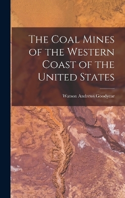 The Coal Mines of the Western Coast of the United States - Watson Andrews Goodyear