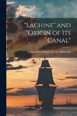 "Lachine" and "origin of its Canal" - Cordelia Eugénie Dorion Rhéaume