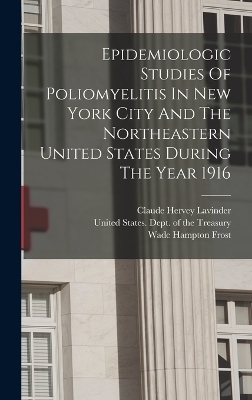 Epidemiologic Studies Of Poliomyelitis In New York City And The Northeastern United States During The Year 1916 - Claude Hervey Lavinder