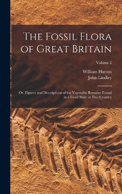 The Fossil Flora of Great Britain - John Lindley, William Hutton