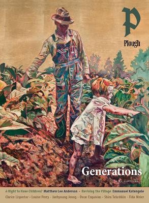 Plough Quarterly No. 34 – Generations - Emmanuel Katongole, Clarice Lispector, Springs Toledo, Louise Perry, Óscar Esquivias
