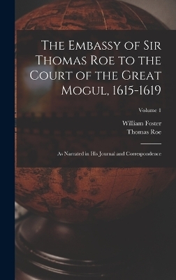 The Embassy of Sir Thomas Roe to the Court of the Great Mogul, 1615-1619 - William Foster, Thomas Roe