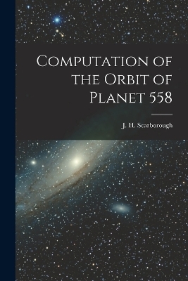 Computation of the Orbit of Planet 558 - Scarborough J H (James Harrison)