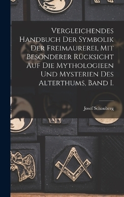 Vergleichendes Handbuch der Symbolik der Freimaurerei, mit besonderer Rücksicht auf die Mythologieen und Mysterien des Alterthums, Band I. - Josef Schauberg