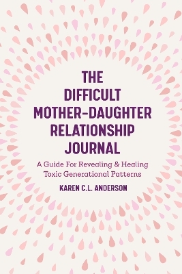The Difficult Mother-Daughter Relationship Journal - Karen C.L. Anderson
