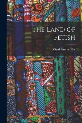 The Land of Fetish - Alfred Burdon Ellis