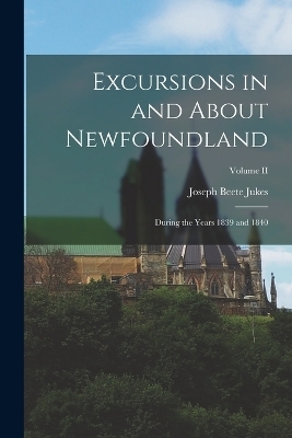 Excursions in and About Newfoundland - Joseph Beete Jukes