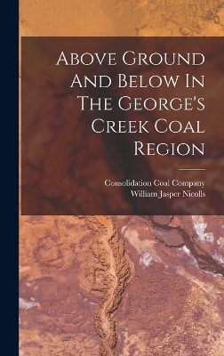 Above Ground And Below In The George's Creek Coal Region - William Jasper Nicolls