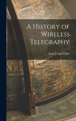 A History of Wireless Telegraphy - John Joseph Fahie