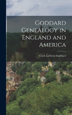 Goddard Genealogy in England and America - Clark Lamotte Goddard