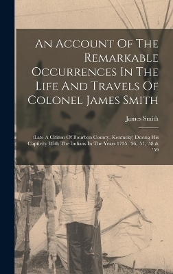 An Account Of The Remarkable Occurrences In The Life And Travels Of Colonel James Smith - James Smith