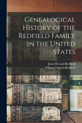 Genealogical History of the Redfield Family in the United States - John Howard Redfield, William Charles Redfield