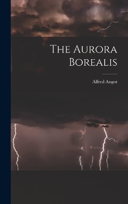 The Aurora Borealis - Alfred Angot