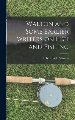 Walton and Some Earlier Writers on Fish and Fishing - Robert Bright Marston