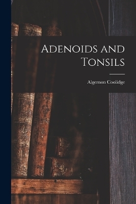 Adenoids and Tonsils - Algernon Coolidge