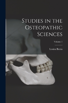 Studies in the Osteopathic Sciences; Volume 1 - Louisa Burns
