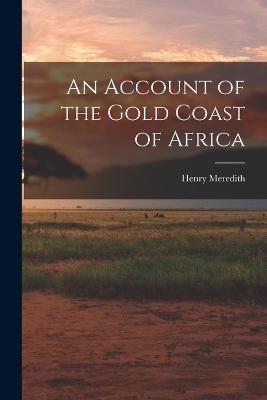 An Account of the Gold Coast of Africa - Henry Meredith