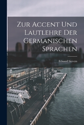 Zur Accent und Lautlehre der Germanischen Sprachen - Eduard Sievers