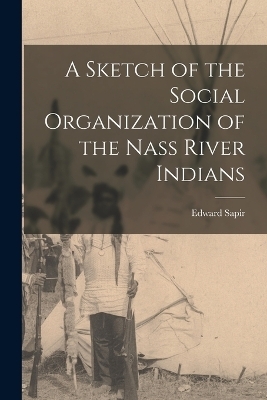 A Sketch of the Social Organization of the Nass River Indians - Sapir Edward