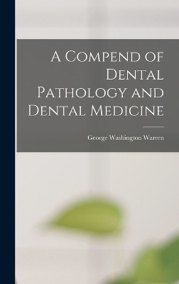 A Compend of Dental Pathology and Dental Medicine - George Washington Warren