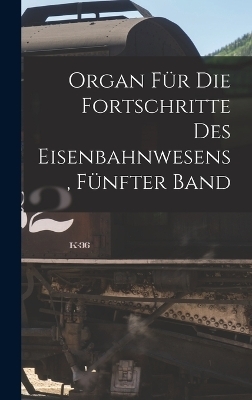 Organ für die Fortschritte des Eisenbahnwesens, Fünfter Band -  Anonymous