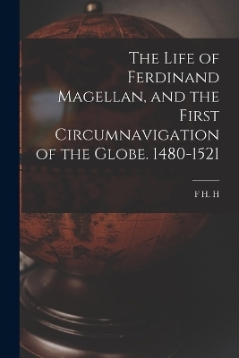 The Life of Ferdinand Magellan, and the First Circumnavigation of the Globe. 1480-1521 - F H H 1852-1933 Guillemard