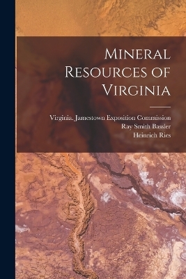 Mineral Resources of Virginia - Thomas Leonard Watson, Heinrich Ries, Ray Smith Bassler