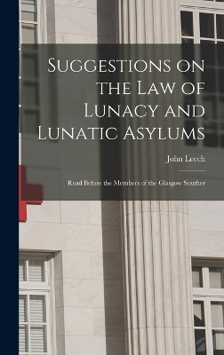 Suggestions on the Law of Lunacy and Lunatic Asylums - John Leech