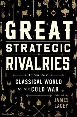 Great Strategic Rivalries - James Lacey