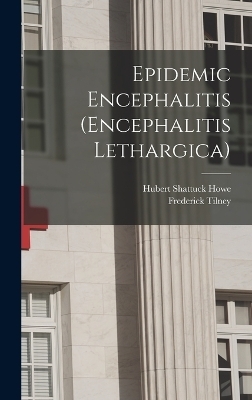 Epidemic Encephalitis (Encephalitis Lethargica) - Frederick Tilney, Hubert Shattuck Howe