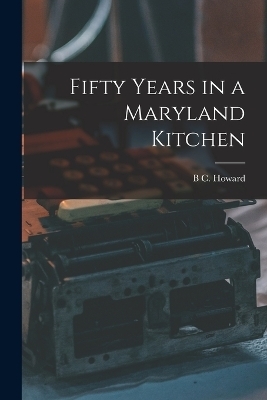 Fifty Years in a Maryland Kitchen - B C Howard