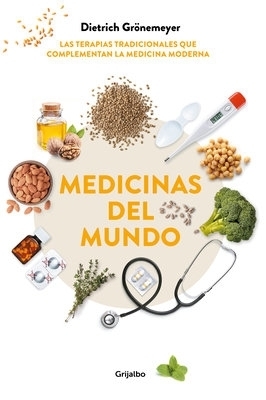 Medicinas del mundo: Las terapias tradicionales que complementan la medicina moderna / World Medicine: Traditional Therapies That Complement Modern Medicine - Dietrich Gronemeyer