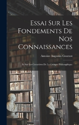 Essai sur les Fondements de nos Connaissances - Antoine Augustin Cournot