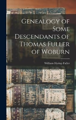 Genealogy of Some Descendants of Thomas Fuller of Woburn - William Hyslop Fuller