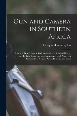 Gun and Camera in Southern Africa - Henry Anderson Bryden