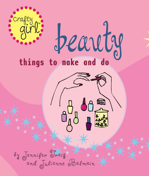 Crafty Girl: Beauty -  Julianne Balmain,  Jennifer Traig