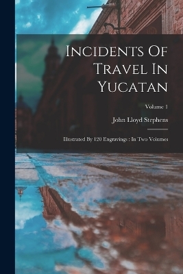 Incidents Of Travel In Yucatan - John Lloyd Stephens