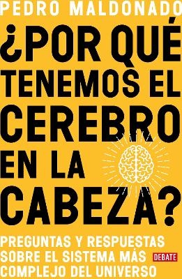 ¿Por qué tenemos el cerebro en la cabeza? / Why Do We Have Our Brain in Our Head?: Questions and answers about the most complex system in the universe - Pedro Maldonado