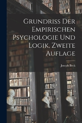 Grundriss der Empirischen Psychologie und Logik, Zweite Auflage - Beck Joseph