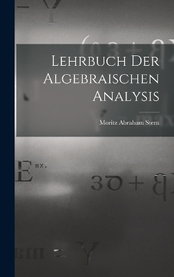 Lehrbuch Der Algebraischen Analysis - Moritz Abraham Stern